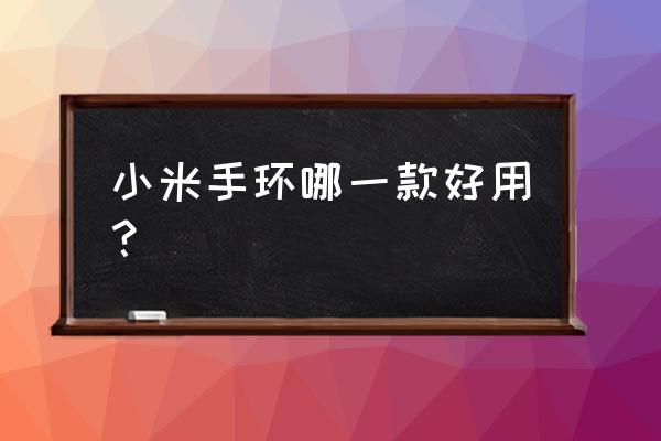 小米智能手环 小米手环哪一款好用？