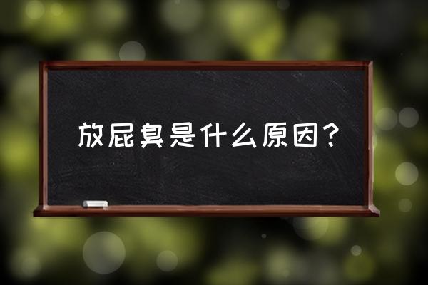 放屁臭是什么原因引起的 放屁臭是什么原因？