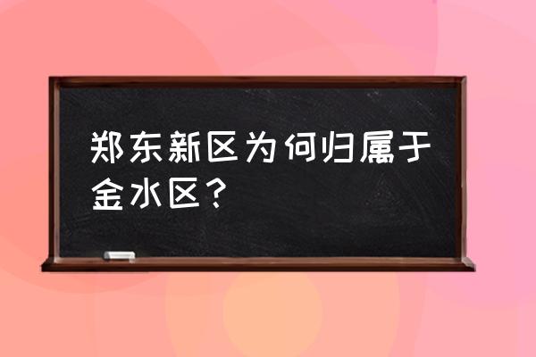 郑东新区在哪个区 郑东新区为何归属于金水区？