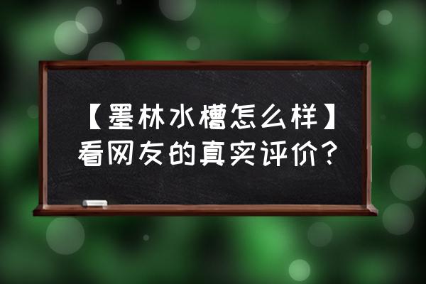 墨林水槽好不好 【墨林水槽怎么样】看网友的真实评价？