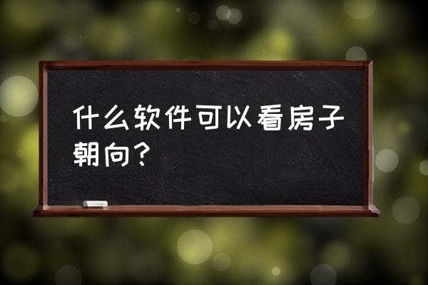 新浪乐居房产 什么软件可以看房子朝向？