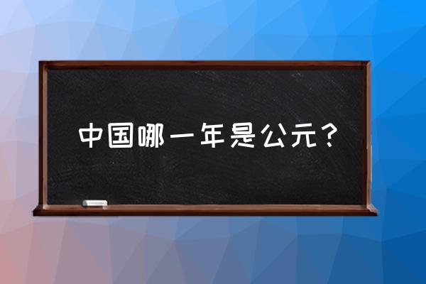 公元元年指的哪一年啊 中国哪一年是公元？