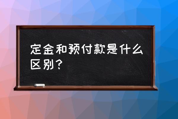 定金和订金的区别是什么 定金和预付款是什么区别？