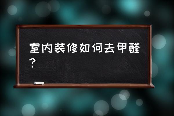 装修除甲醛妙招 室内装修如何去甲醛？