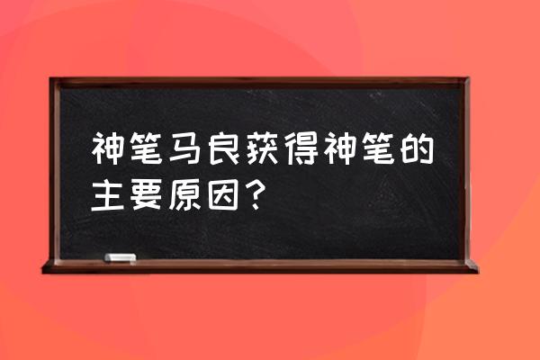 马良的神笔是怎么来的 神笔马良获得神笔的主要原因？