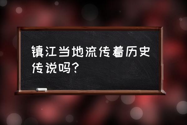 镇江的悠久历史简介 镇江当地流传着历史传说吗？