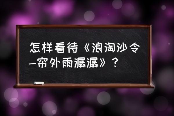 浪淘沙令表达了什么 怎样看待《浪淘沙令-帘外雨潺潺》？