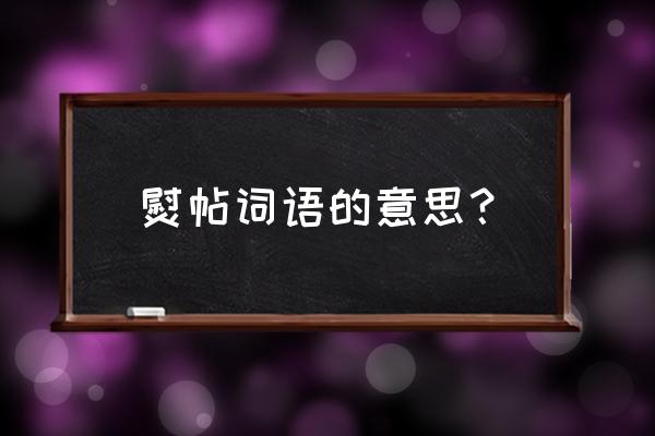 熨帖这个词语的意思是什么 熨帖词语的意思？