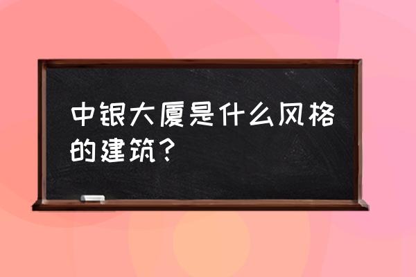 深圳中银大厦 中银大厦是什么风格的建筑？