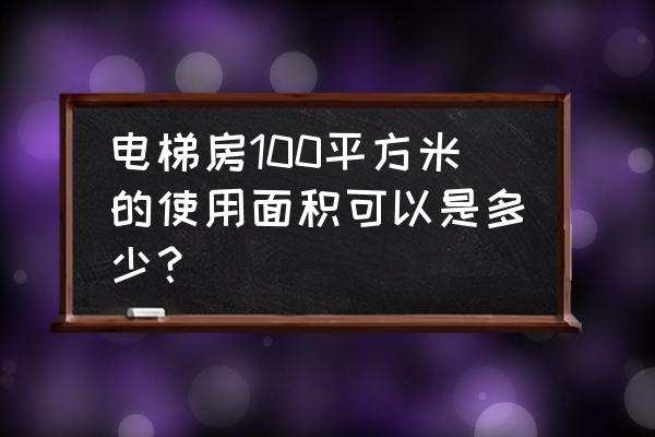 电梯房使用面积为多少 电梯房100平方米的使用面积可以是多少？