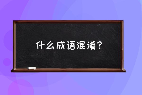 混淆的意思解释 什么成语混淆？