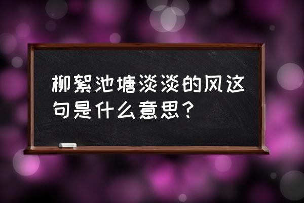 柳絮池塘淡淡风打一生肖 柳絮池塘淡淡的风这句是什么意思？