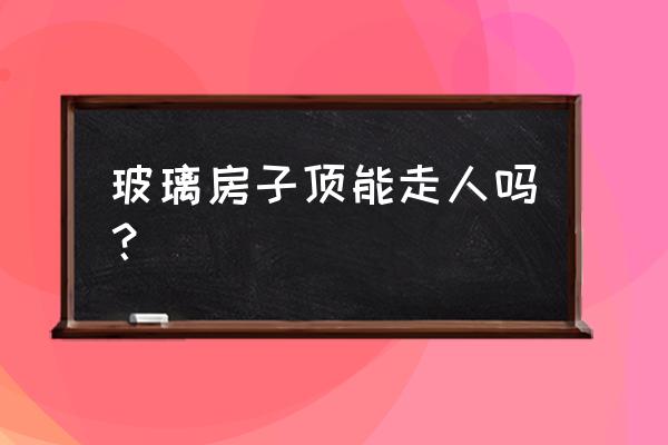 玻璃房子番外 玻璃房子顶能走人吗？