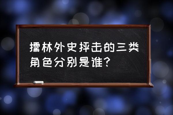 土豪劣绅问题 儒林外史抨击的三类角色分别是谁？