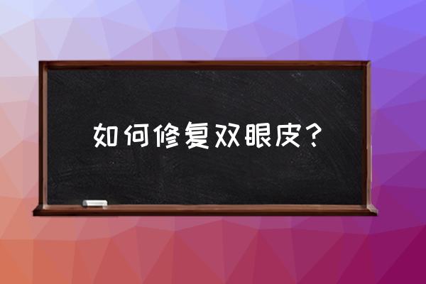 单眼皮变成双眼皮怎么恢复 如何修复双眼皮？