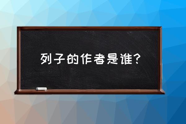 《列子》的作者是谁 列子的作者是谁？