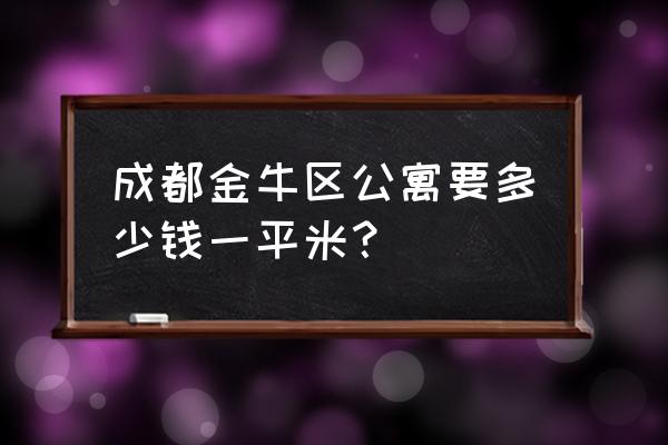 成都一套公寓大概多少钱 成都金牛区公寓要多少钱一平米？