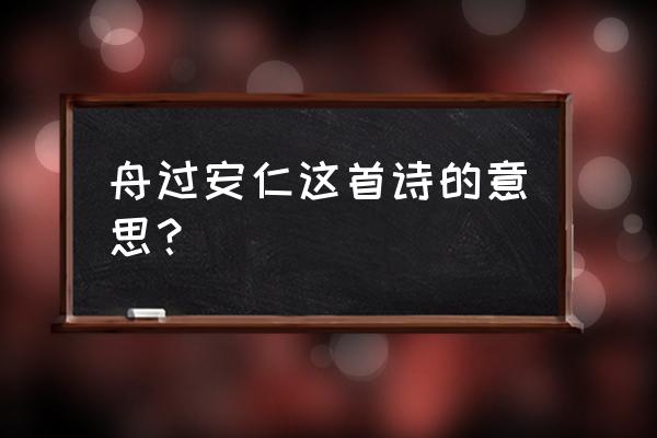 舟过安仁的解释 舟过安仁这首诗的意思？