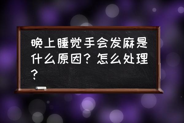 睡觉手麻是怎么回事儿 晚上睡觉手会发麻是什么原因？怎么处理？