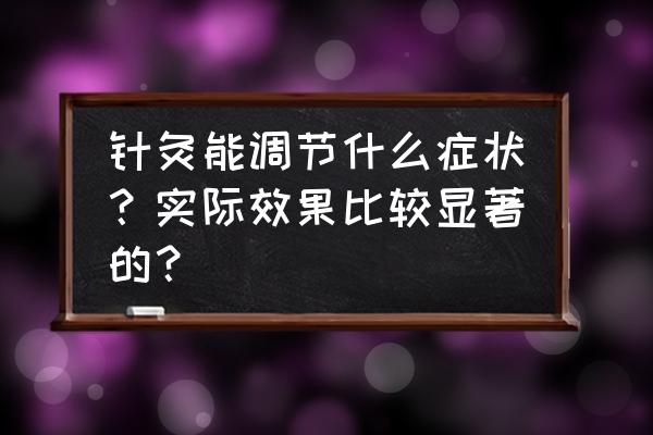 什么是平衡针灸技术 针灸能调节什么症状？实际效果比较显著的？