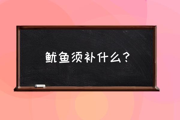 鱿鱼营养价值及功效 鱿鱼须补什么？