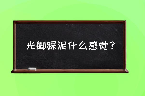 穿白裤袜踩淤泥 光脚踩泥什么感觉？