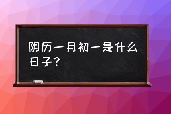 农历八月初一是几号 阴历一月初一是什么日子？