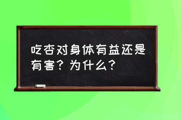 杏杏仁的功效与作用害处 吃杏对身体有益还是有害？为什么？