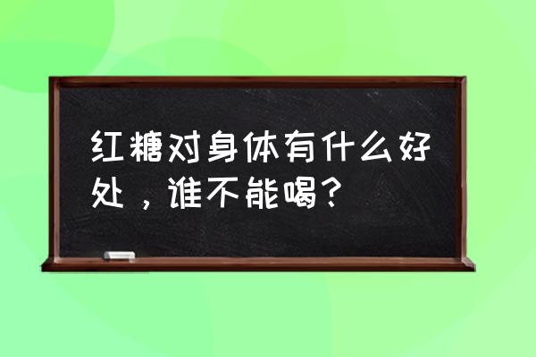 红糖水的功效与作用禁忌 红糖对身体有什么好处，谁不能喝？