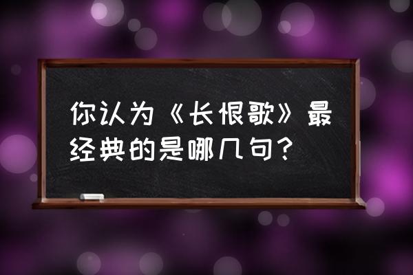 白居易长恨歌名句 你认为《长恨歌》最经典的是哪几句？