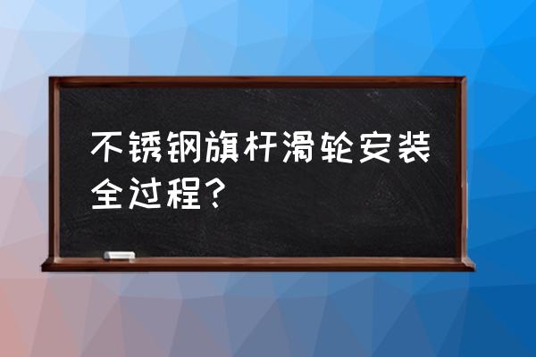 不锈钢旗杆配件有哪些 不锈钢旗杆滑轮安装全过程？