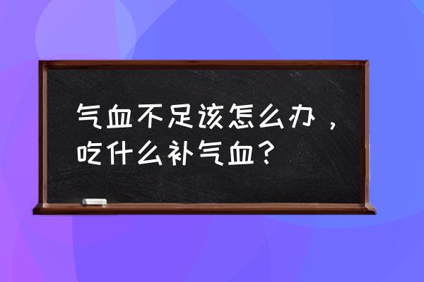 气血不足吃点什么 气血不足该怎么办，吃什么补气血？