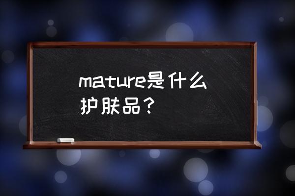 天然之扉冒牌自然之扉 mature是什么护肤品？