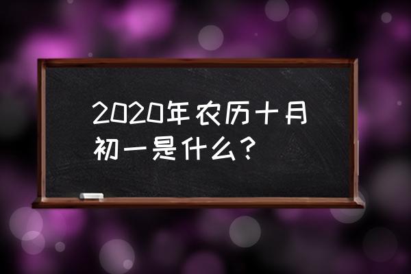 2020年农历十月初一 2020年农历十月初一是什么？