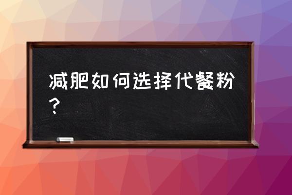 哪种代餐粉减肥最有效 减肥如何选择代餐粉？