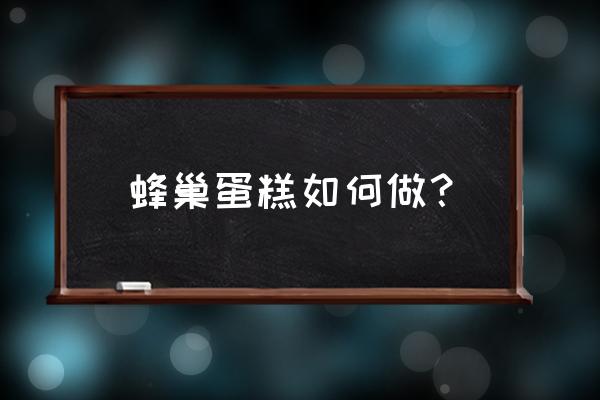 蜂巢蛋糕怎么做窍门 蜂巢蛋糕如何做？