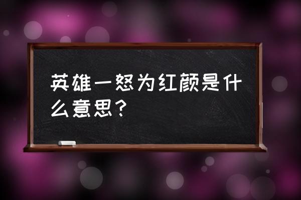 英雄一怒为红颜指什么生肖 英雄一怒为红颜是什么意思？