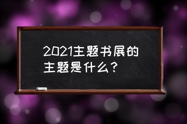 上海书展在哪里举办 2021主题书展的主题是什么？