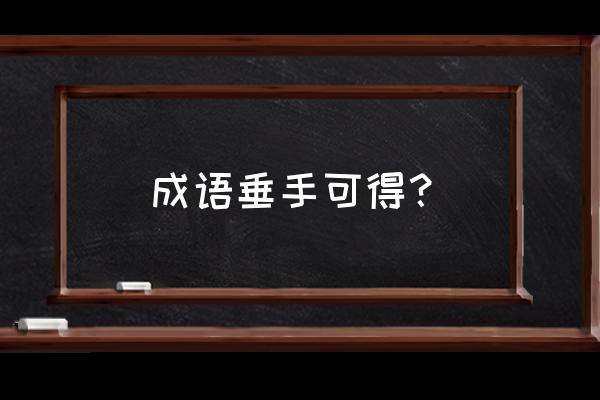 唾手可得是什么意思啊 成语垂手可得？