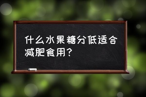 低gi减肥水果大全 什么水果糖分低适合减肥食用？