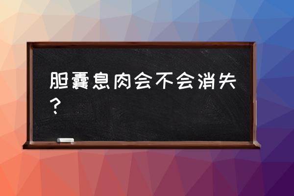 我的胆囊息肉1.3不见了 胆囊息肉会不会消失？