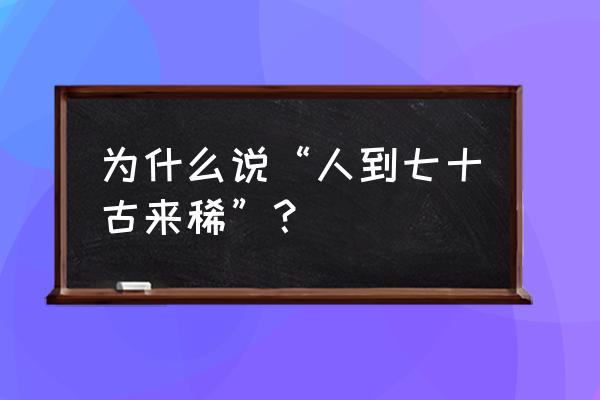 人生七十古来稀意思 为什么说“人到七十古来稀”？