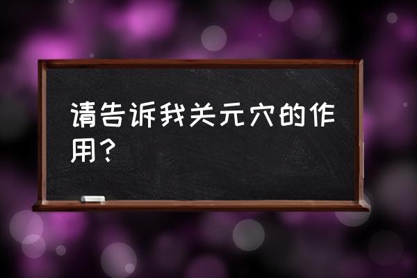 脐下三寸是什么地方 请告诉我关元穴的作用？