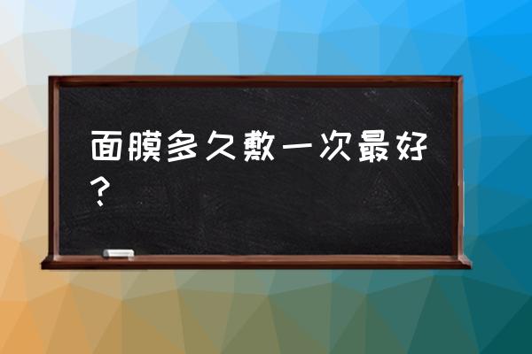 面膜多久敷一次合适 面膜多久敷一次最好？