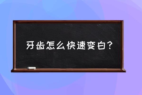 牙齿迅速变白的有效方法 牙齿怎么快速变白？