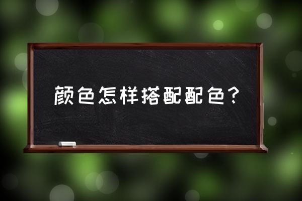 色彩的搭配方法 颜色怎样搭配配色？