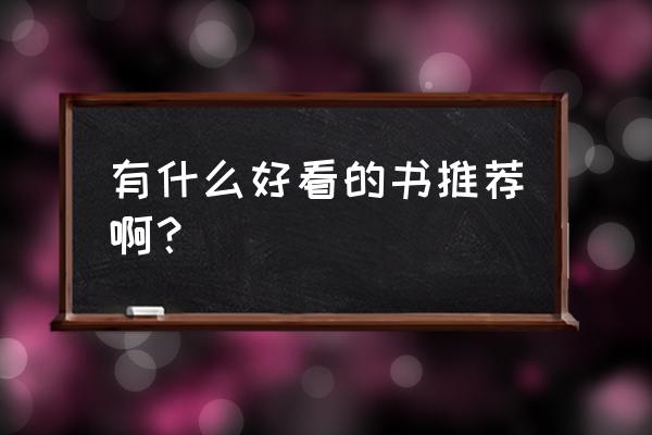 推荐几本好看的书 有什么好看的书推荐啊？