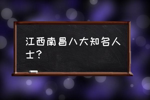 江西兴国出的最大的官 江西南昌八大知名人士？