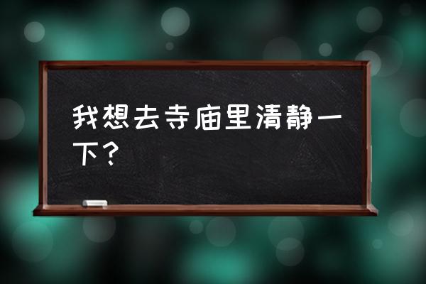 浙江天台山慈恩寺 我想去寺庙里清静一下？