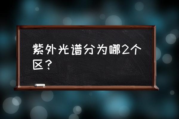 紫外分光光度计简称 紫外光谱分为哪2个区？